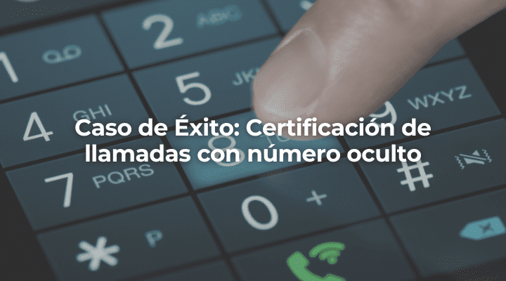 Caso de exito Certificacion de llamadas con numero oculto-Perito Informatico Cadiz