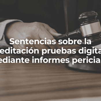 Sentencias sobre la acreditación pruebas digitales mediante informes periciales en Cadiz